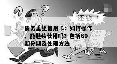 债务重组信用卡：如何操作、能继续使用吗？包括60期分期及处理方法