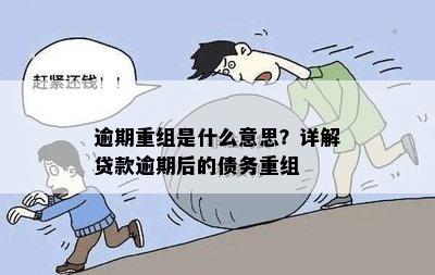 逾期重组是什么意思？详解贷款逾期后的债务重组