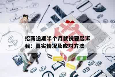 招商逾期半个月就说要起诉我：真实情况及应对方法