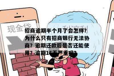 招商逾期半个月了会怎样？为什么只有招商银行无法协商？逾期还款后是否还能使用？逾期15天严重吗？