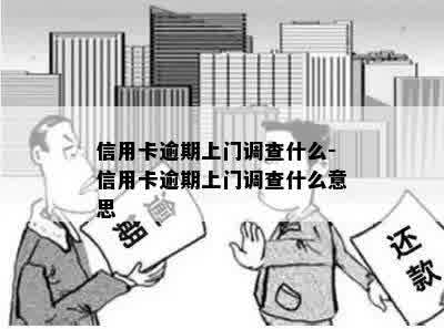 信用卡逾期上门调查什么-信用卡逾期上门调查什么意思