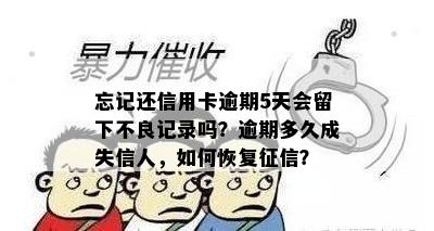 忘记还信用卡逾期5天会留下不良记录吗？逾期多久成失信人，如何恢复征信？