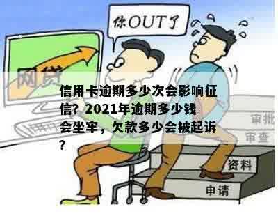 信用卡逾期多少次会影响征信？2021年逾期多少钱会坐牢，欠款多少会被起诉？