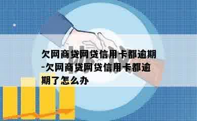 欠网商贷网贷信用卡都逾期-欠网商贷网贷信用卡都逾期了怎么办