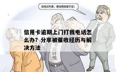 信用卡逾期上门打我电话怎么办？分享被催收经历与解决方法