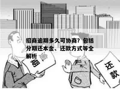 招商逾期多久可协商？包括分期还本金、还款方式等全解析