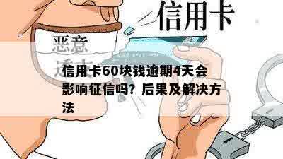 信用卡60块钱逾期4天会影响征信吗？后果及解决方法