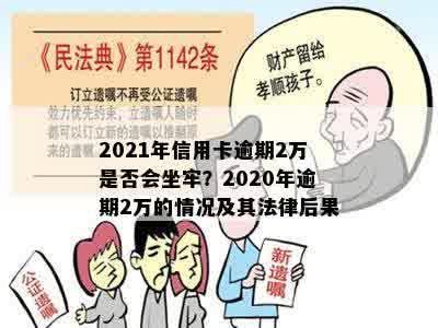 2021年信用卡逾期2万是否会坐牢？2020年逾期2万的情况及其法律后果