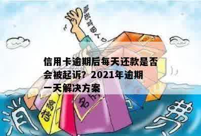 信用卡逾期后每天还款是否会被起诉？2021年逾期一天解决方案