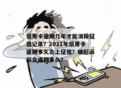 信用卡逾期几年才能消除征信记录？2021年信用卡逾期多久会上征信？被起诉前会逾期多久？