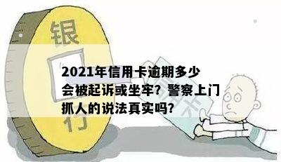 2021年信用卡逾期多少会被起诉或坐牢？警察上门抓人的说法真实吗？