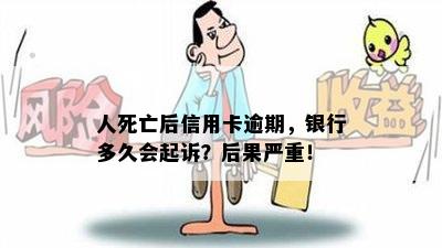 人死亡后信用卡逾期，银行多久会起诉？后果严重！