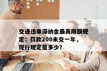 交通违章滞纳金更高限额规定：罚款200未交一年，现行规定是多少？