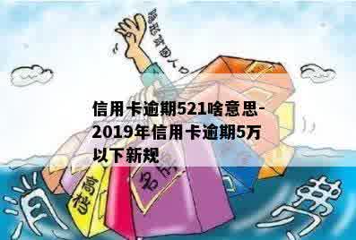 信用卡逾期521啥意思-2019年信用卡逾期5万以下新规