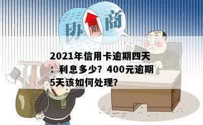 2021年信用卡逾期四天：利息多少？400元逾期5天该如何处理？