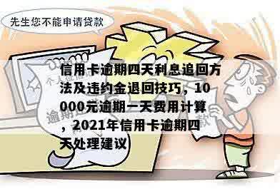 信用卡逾期四天利息追回方法及违约金退回技巧，10000元逾期一天费用计算，2021年信用卡逾期四天处理建议