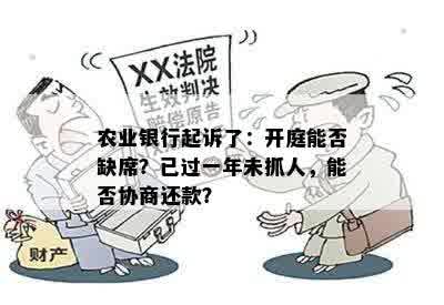 农业银行起诉了：开庭能否缺席？已过一年未抓人，能否协商还款？