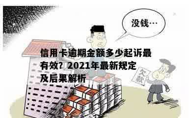 信用卡逾期金额多少起诉最有效？2021年最新规定及后果解析