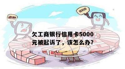 欠工商银行信用卡5000元被起诉了，该怎么办？