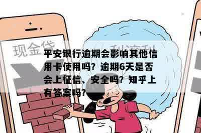 平安银行逾期会影响其他信用卡使用吗？逾期6天是否会上征信、安全吗？知乎上有答案吗？