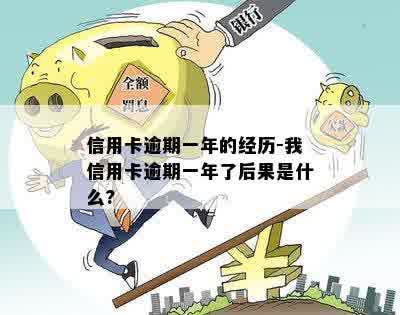 信用卡逾期一年的经历-我信用卡逾期一年了后果是什么?