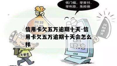 信用卡欠五万逾期十天-信用卡欠五万逾期十天会怎么样