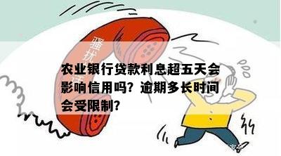 农业银行贷款利息超五天会影响信用吗？逾期多长时间会受限制？