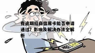 有逾期招商信用卡能否申请通过？影响及解决办法全解析