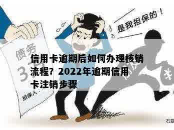 信用卡逾期后如何办理核销流程？2022年逾期信用卡注销步骤