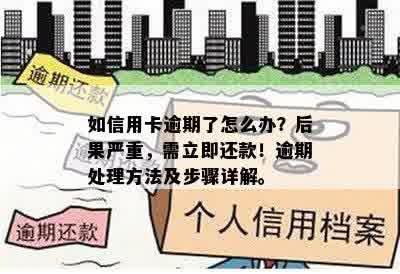 如信用卡逾期了怎么办？后果严重，需立即还款！逾期处理方法及步骤详解。