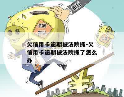 欠信用卡逾期被法院抓-欠信用卡逾期被法院抓了怎么办