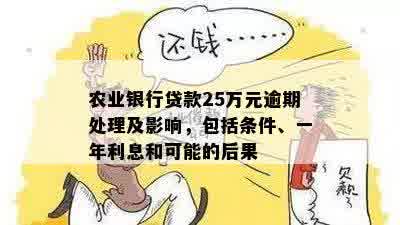 农业银行贷款25万元逾期处理及影响，包括条件、一年利息和可能的后果