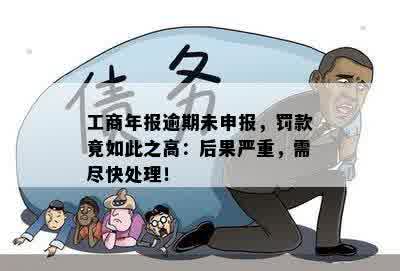 工商年报逾期未申报，罚款竟如此之高：后果严重，需尽快处理！