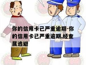 你的信用卡已严重逾期-你的信用卡已严重逾期,经查属逃避