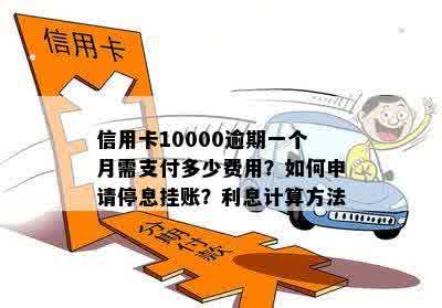 信用卡10000逾期一个月需支付多少费用？如何申请停息挂账？利息计算方法