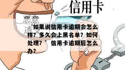 ‘如果说信用卡逾期会怎么样？多久会上黑名单？如何处理？’信用卡逾期后怎么办？