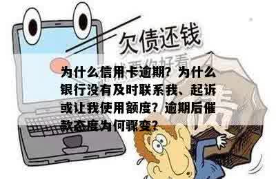 为什么信用卡逾期？为什么银行没有及时联系我、起诉或让我使用额度？逾期后催款态度为何骤变？