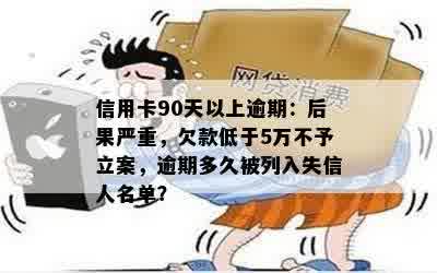 信用卡90天以上逾期：后果严重，欠款低于5万不予立案，逾期多久被列入失信人名单？