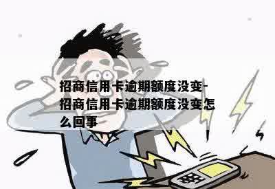 招商信用卡逾期额度没变-招商信用卡逾期额度没变怎么回事