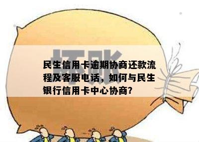 民生信用卡逾期协商还款流程及客服电话，如何与民生银行信用卡中心协商？