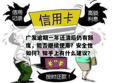 广发逾期一年还清后仍有额度，能否继续使用？安全性如何？知乎上有什么建议？