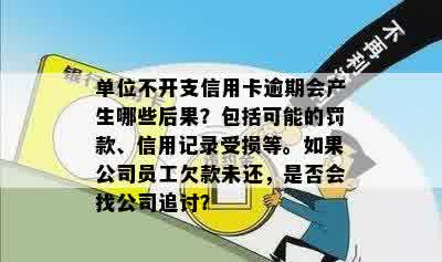 单位不开支信用卡逾期会产生哪些后果？包括可能的罚款、信用记录受损等。如果公司员工欠款未还，是否会找公司追讨？