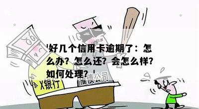 '好几个信用卡逾期了：怎么办？怎么还？会怎么样？如何处理？'