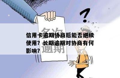 信用卡逾期协商后能否继续使用？长期逾期对协商有何影响？