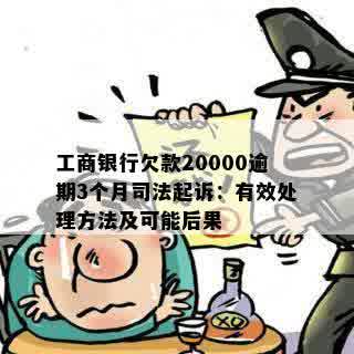 工商银行欠款20000逾期3个月司法起诉：有效处理方法及可能后果