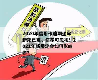 2020年信用卡逾期坐牢新规已定，你不可忽视！2021年新规定会如何影响你？