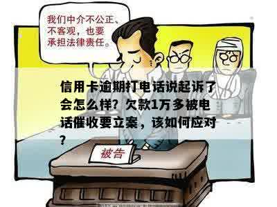 信用卡逾期打电话说起诉了会怎么样？欠款1万多被电话催收要立案，该如何应对？