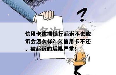 信用卡逾期银行起诉不去应诉会怎么样？欠信用卡不还、被起诉的后果严重！