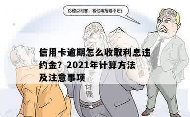 信用卡逾期怎么收取利息违约金？2021年计算方法及注意事项