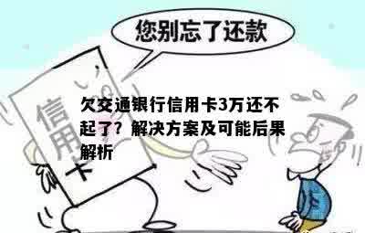 欠交通银行信用卡3万还不起了？解决方案及可能后果解析